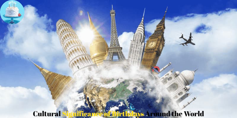 Cultural Significance of Birthdays Around the World